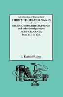 A Collection of Upwards of Thirty Thousand Names of German, Swiss, Dutch, French and Other Immigrants in Pennsylvania From 1727 to 1776 With A Statement Of The Names Of Ships, Whence They Sailed, And  1015983049 Book Cover