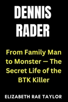Dennis Rader: From Family Man to Monster — The Secret Life of the BTK Killer B0FMNRKTQ8 Book Cover