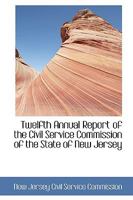 Twelfth Annual Report of the Civil Service Commission of the State of New Jersey 0469320885 Book Cover