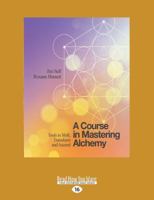 A Course in Mastering Alchemy: Tools to Shift, Transform and Ascend 1525272586 Book Cover
