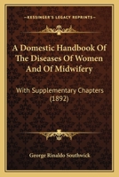 A Domestic Handbook Of The Diseases Of Women And Of Midwifery: With Supplementary Chapters 1166480283 Book Cover