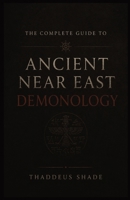 The Complete Guide to Ancient Near East Demonology B0H3HCB8HF Book Cover