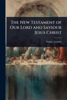 The New Testament of Our Lord and Saviour Jesus Christ 1023733536 Book Cover