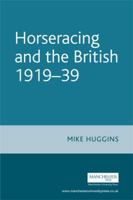 Horseracing and the British 1919-39 (Studies in Popular Culture) 0719065291 Book Cover