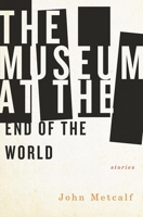 The Museum at the End of the World 1771961074 Book Cover