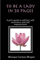 To Be A Lady In 30 Pages; A girl's guide to self-love, self-awareness, and self empowerment 0359188540 Book Cover