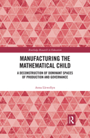 Manufacturing the Mathematical Child: A Deconstruction of Dominant Spaces of Production and Governance 0367487837 Book Cover