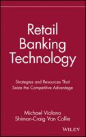 Retail Banking Technology: Strategies and Resources That Seize the Competitive Advantage 047153174X Book Cover