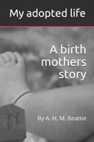 My adopted life: A birth mothers story 1091056641 Book Cover