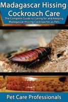 Madagascar Hissing Cockroach Care: The Complete Guide to Caring for and Keeping Madagascar Hissing Cockroaches as Pets 1530491894 Book Cover