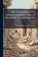 Archaeologia, or, Miscellaneous tracts relating to antiquity Volume 42 1171573103 Book Cover