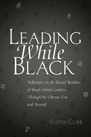 Leading While Black; Reflections on the Racial Realities of Black School Leaders Through the Obama Era and Beyond 1433134438 Book Cover