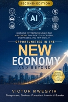 Opportunities In The New Economy and Beyond: Birthing Entrepreneurs in The AI Economy To Create Successful Businesses And New Wealth (Pathway to business success series) 1918185115 Book Cover