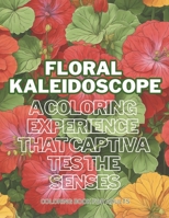 Floral Kaleidoscope: A Coloring Experience that Captivates the Senses B0CNGVYSBW Book Cover