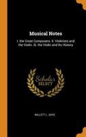 Musical Notes: I. the Great Composers. Ii. Violinists and the Violin. Iii. the Violin and Its History 1021686786 Book Cover
