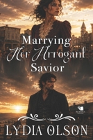 Marrying Her Arrogant Savior: A Western Historical Romance Book B0H4GZ8N4S Book Cover