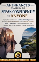AI-Enhanced Mastery to Speak Confidently to Anyone: Step-by-Step Guide to Use Artificial Intelligence to Master Conversation Skills, Reduce Social ... Overcome Shyness (AI and Social Life) B0GWMKSQV6 Book Cover
