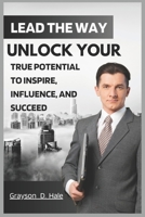 Lead the Way: Unlock Your True Potential to Inspire, Influence, and Succeed B0FVVDKVN6 Book Cover