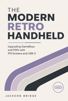 The Modern Retro Handheld: Upgrading GameBoys and PSPs with IPS Screens and USB-C B0H67WBBSZ Book Cover