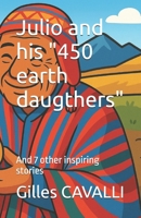 Julio and his "450 earth daugthers": And 7 other inspiring stories (Standing on earth: seeds of heroes) B0FNKMN819 Book Cover