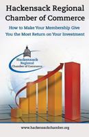 Hackensack Regional Chamber of Commerce How to Make Your Membership Give You the Most Return on Your Investment: Insider Tips to Successful Chamber of Commerce Membership 1497481104 Book Cover