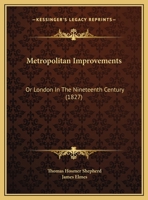 Metropolitan Improvements: Or London in the Nineteenth Century 1436885035 Book Cover