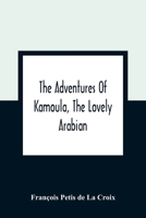 The Adventures of Kamoula, the Lovely Arabian, or, A Vindication of the Ways of Providence: Exemplified in the Triumph of Virtue and Innocence Over Corruption, Perjury, and Malice 9354362869 Book Cover
