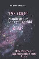 The First Manifestation Book You Should Read!: The Power of Manifestation and love B0FP4D4BMT Book Cover