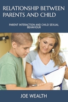 RELATIONSHIP BETWEEN PARENTS AND CHILD: PARENT INTERACTION AND CHILD SEXUAL BEHAVIOUR B0BLB6Y4Z9 Book Cover