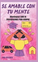 Se Amable Con Tu Mente: ¡Mantente Libre de Preocupaciones Para Siempre! B0BN62H2R5 Book Cover
