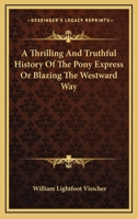 A Thrilling and Truthful History of the Pony Express: Or, Blazing the Westward Way, and Other Sketches and Incidents of Those Stirring Times 1016708696 Book Cover