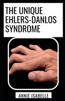 The Unique Ehlers-Danlos Syndrome: All You Need To Know About Ehlers-Danlos Syndrome B0B9RXHYB7 Book Cover