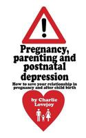 Pregnancy, parenting and postnatal depression: How to save your relationship in pregnancy and after child birth 1500582972 Book Cover