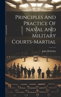 Principles And Practice Of Naval And Military Courts-martial 1022300261 Book Cover