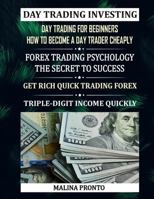 Day Trading Investing: Day Trading For Beginners - How To Become A Day Trader Cheaply: Forex Trading Psychology - The Secret To Success: Get Rich Quick Trading Forex: Triple-digit Income Quickly B08VTXHSJP Book Cover