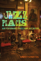 Jazz Places: How Performance Spaces Shape Jazz History 0520303717 Book Cover