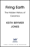Firing Earth: The Hidden History of Ceramics 1399756672 Book Cover