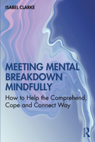 Meeting Mental Breakdown Mindfully: How to Help the Comprehend, Cope and Connect Way 0367533669 Book Cover