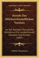 Bericht Des Milchwirthschaftlichen Vereines: An Das Koniglich Preussische Ministerium Fur Landwirthscaft, Domanen Und Forsten (1882) 1161024735 Book Cover