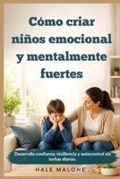 Cómo criar niños emocional y mentalmente fuertes: Desarrolla confianza, resiliencia y autocontrol sin luchas diarias. (Spanish Edition) B0GZBRYH6D Book Cover