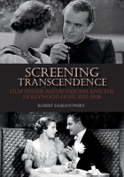 Screening Transcendence: Film under Austrofascism and the Hollywood Hope, 1933-1938 0253033624 Book Cover