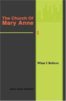 The Church Of Mary Anne: What I Believe 0595476279 Book Cover