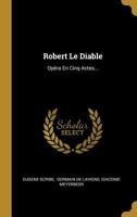 Robert Le Diable: Opra En Cinq Actes... 201188568X Book Cover