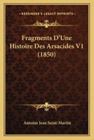 Fragments d'Une Histoire Des Arsacides, Vol. 1: Ouvrage Posthume (Classic Reprint) 1246231301 Book Cover