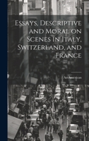 Essays, Descriptive and Moral on Scenes in Italy, Switzerland, and France 1022004352 Book Cover