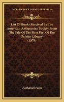 List of Books Received by the American Antiquarian Society from the Sale of the First Part of the Brinley Library: To Which Is Added a Catalogue of the Mather Publications Previously in the Society's  1274417015 Book Cover