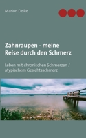 Zahnraupen - meine Reise durch den Schmerz: Leben mit chronischen Schmerzen/atypischem Gesichtsschmerz (German Edition) 3751994750 Book Cover