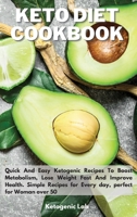 Keto Diet Cookbook: Quick And Easy Ketogenic Recipes To Boost Metabolism, Lose Weight fast And Improve Health. Simple Recipes for Every day, perfect for Woman over 50 1801852480 Book Cover