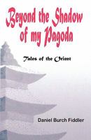 Beyond the Shadow of My Pagoda: Tales of the Orient 158909820X Book Cover