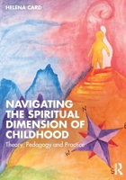 Navigating the Spiritual Dimension of Childhood: Theory, Pedagogy and Practice 1032887605 Book Cover